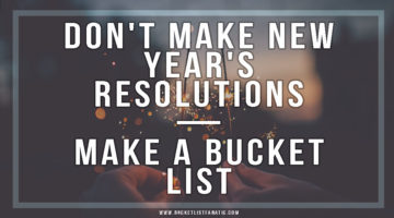 Don't Make New Year's Resolutions — Make a Bucket List