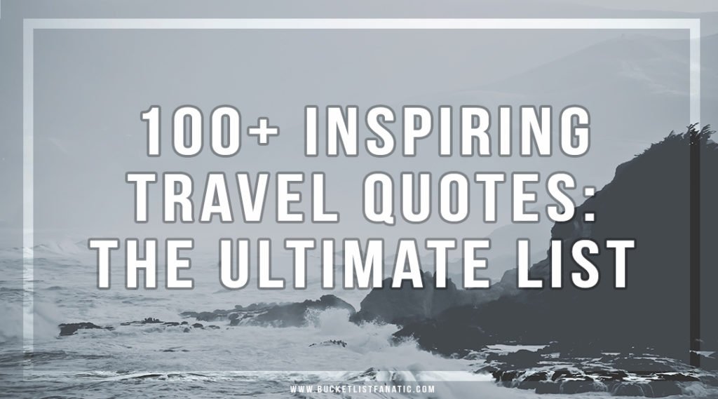 100+ Inspiring Travel Quotes: The Ultimate List - Bucket List Fanatic