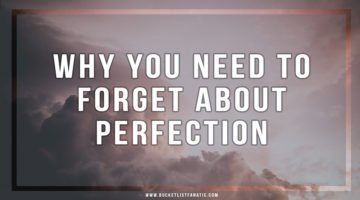 Why You Need to Forget About Perfection - Bucket List Fanatic