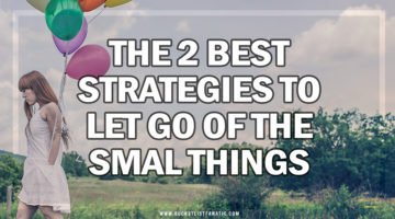 The 2 Best Strategies to Let Go of the Small Things - Bucket List Fanatic