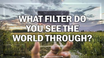 What Filter Do You See the World Through - Bucket List Fanatic